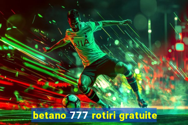 betano 777 rotiri gratuite